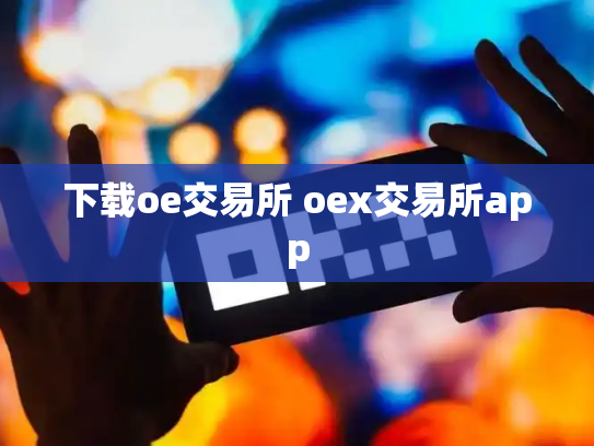 下载oe交易所 oex交易所app