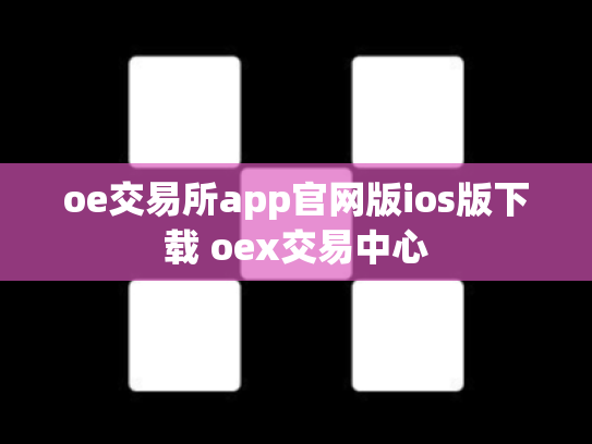 oe交易所app官网版ios版下载 oex交易中心