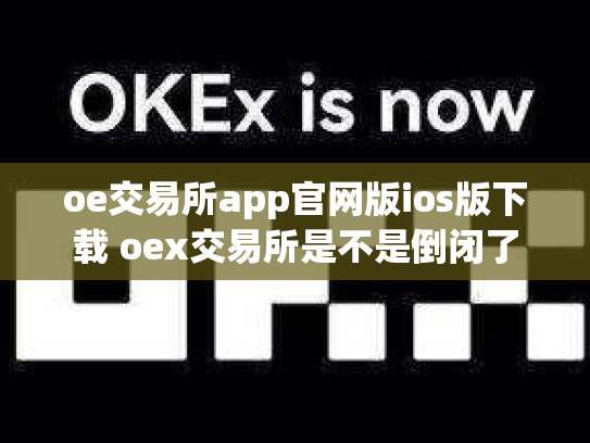 oe交易所app官网版ios版下载 oex交易所是不是倒闭了