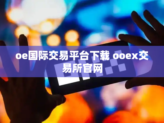 oe国际交易平台下载 ooex交易所官网