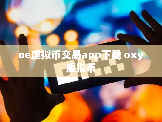 oe虚拟币交易app下载 oxy虚拟币